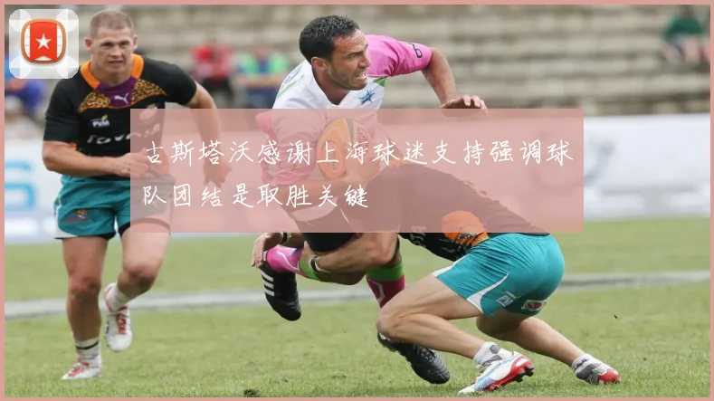 古斯塔沃感谢上海球迷支持强调球队团结是取胜关键