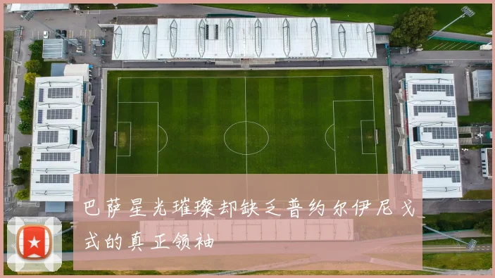 巴萨星光璀璨却缺乏普约尔伊尼戈式的真正领袖